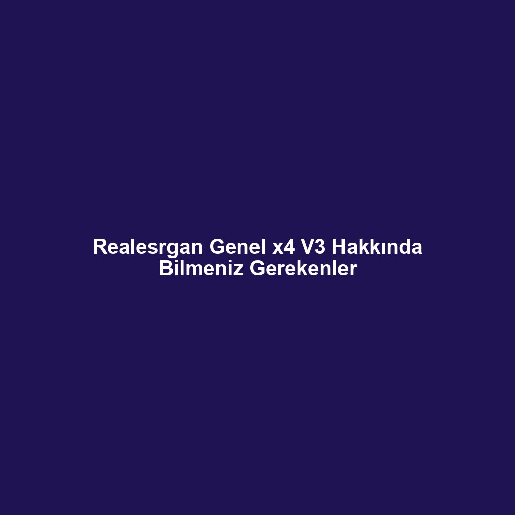 Realesrgan Genel x4 V3 Hakkında Bilmeniz Gerekenler