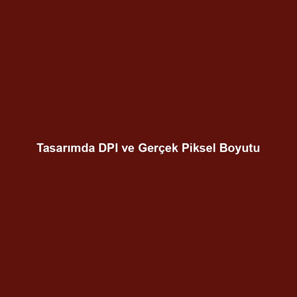 Tasarımda DPI ve Gerçek Piksel Boyutu